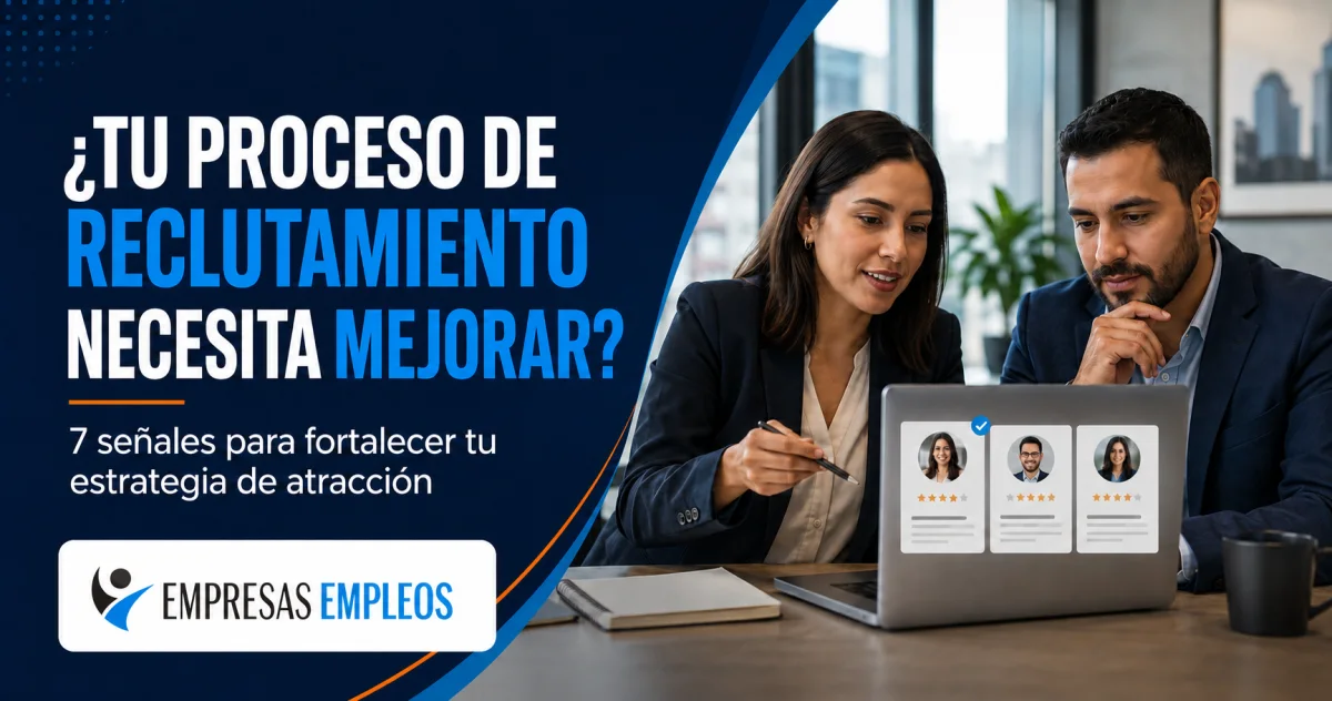 7 señales de que tu proceso de reclutamiento necesita una mejor estrategia de atracción